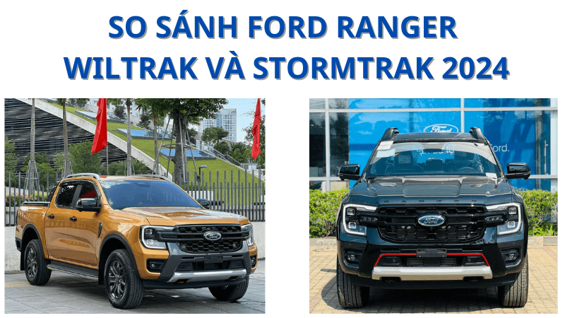 So sánh Ford Ranger Stormtrak và Wildtrak: Đâu là lựa chọn tối ưu?
